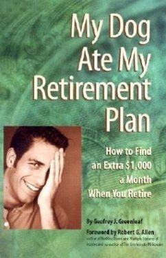 My Dog Ate My Retirement Plan: How to Find an Extra $1,000 a Month When You Retire - Greenleaf, Geofrey J.