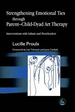Strengthening Emotional Ties Through Parent-Child-Dyad Art Therapy - Proulx, Lucille