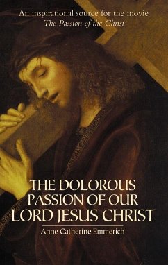 The Dolorous Passion of Our Lord Jesus Christ - Emmerich, Anne Catherine