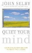 Quiet Your Mind: Easy-To-Follow Guidance for Quieting Upsetting Thoughts and Regaining Inner Harmony and Clarity - Selby, John