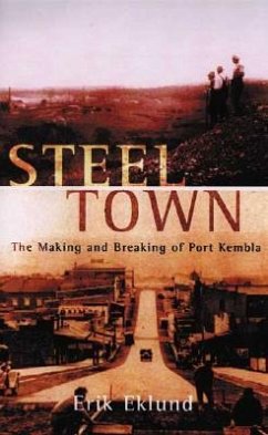 Steel Town: The Making and Breaking of Port Kembla - Erik, Eklund