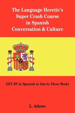 The Language Heretic's Super Crash Course in Spanish Conversation & Culture - Adams, L.