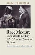 Race Mixture in Nineteenth-Century U.S. and Spanish American Fictions - Rosenthal, Debra J