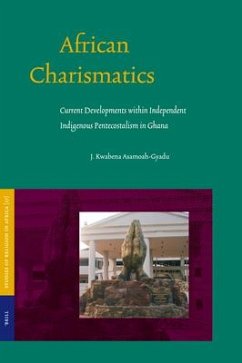African Charismatics: Current Developments Within Independent Indigenous Pentecostalism in Ghana - Asamoah-Gyadu, Johnson