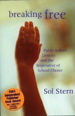 Breaking Free: Public School Lessons and the Imperative of School Choice - Stern, Sol