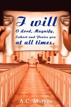 I Will O Lord, Magnify, Exhort and Praise You at All Times - Morgan, Andrea C