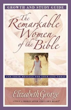 The Remarkable Women of the Bible Growth and Study Guide - George, Elizabeth