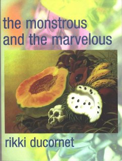 The Monstrous and the Marvelous - Ducornet, Rikki