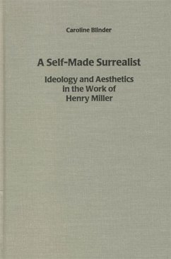 A Self-Made Surrealist: Ideology and Aesthetics in the Works of Henry Miller - Blinder, Caroline