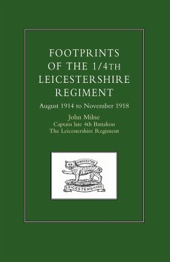 Footprints of the 1/4th Leicestershire Regiment. August 1914 to November 1918 - Milne, John