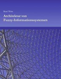 Architektur von Fuzzy-Informationssystemen - Witte, Rene