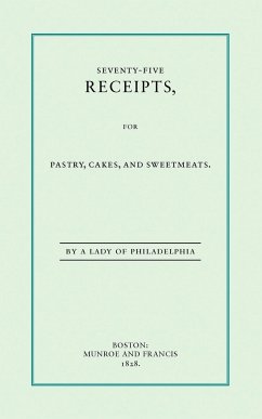 Seventy-Five Receipts for Pastry, Cakes, and Sweetmeats - Leslie, Eliza