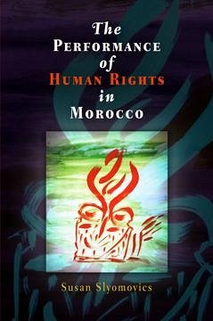 The Performance of Human Rights in Morocco - Slyomovics, Susan