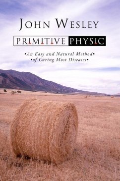 Primitive Physic: An Easy and Natural Method of Curing Most Diseases - Wesley, John
