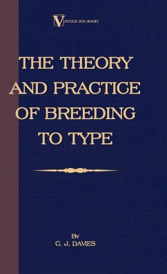 The Theory and Practice of Breeding to Type and Its Application to the Breeding of Dogs, Farm Animals, Cage Birds and Other Small Pets - Davies, C. J.