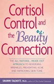 Cortisol Control and the Beauty Connection: The All-Natural, Inside-Out Approach to Reversing Wrinkles, Preventing Acne and Improving Skin Tone