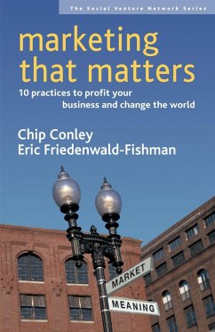 Marketing That Matters: 10 Practices to Profit Your Business and Change the World - Conley, Chip; Friedenwald-Fishman, Eric