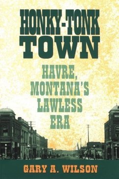 Honky-Tonk Town: Havre, Montana's Lawless Era - Wilson, Gary A.