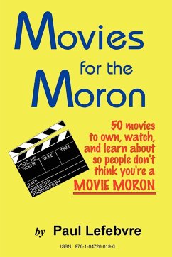 Movies for the Moron - 50 Movies to own, watch, and learn about so people don't think you're a movie moron - Lefebvre, Paul