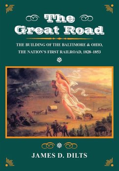 The Great Road: The Building of the Baltimore and Ohio, the Nation's First Railroad, 1828-1853 - Dilts, James D.