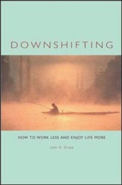 Downshifting: How to Work Less and Enjoy Life More - Drake, John D.