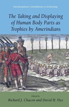 The Taking and Displaying of Human Body Parts as Trophies by Amerindians - Chacon, Richard J. / Dye, David H. (eds.)