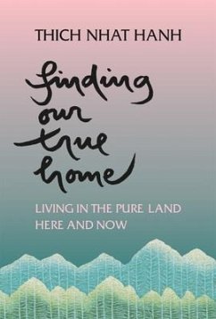 Finding Our True Home: Living in the Pure Land Here and Now - Nhat Hanh, Thich