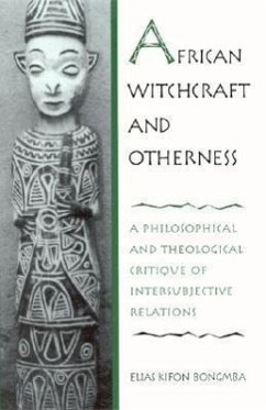 African Witchcraft and Otherness: A Philosophical and Theological Critique of Intersubjective Relations - Bongmba, Elias Kifon