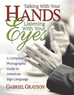 Talking with Your Hands, Listening with Your Eyes: A Complete Photographic Guide to American Sign Language - Grayson, Gabriel