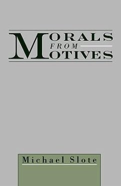 Morals from Motives - Slote, Michael (Professor of Philosophy, Professor of Philosophy, University of Maryland, College Park)
