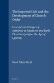 The Imperial Cult and the Development of Church Order: Concepts and Images of Authority in Paganism and Early Christianity Before the Age of Cyprian