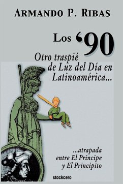 Los '90 (Otro traspié de Luz del Día en Latinoamérica atrapada entre El Príncipe y El Principito) - Ribas, Armando P.