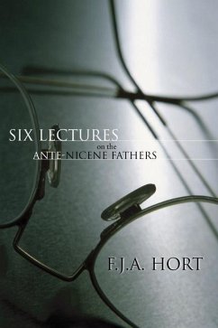 Six Lectures on the Ante-Nicene Fathers - Hort, F. J. A.