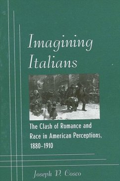 Imagining Italians: The Clash of Romance and Race in American Perceptions, 1880-1910 - Cosco, Joseph P.