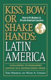 Kiss, Bow, or Shake Hands: Latin America: How to Do Business in 18 Latin American Countries