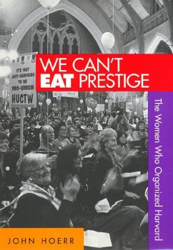 We Can't Eat Prestige: The Women Who Organized Harvard - Hoerr, John