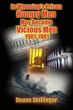 In Wyoming's Prison Hungry Men May Become Vicious Men 1901-1981 - Shillinger, Duane