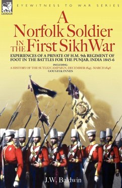 A Norfolk Soldier in the First Sikh War -A Private Soldier Tells the Story of His Part in the Battles for the Conquest of India - Baldwin, J. W.