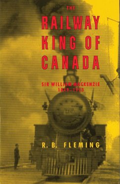 The Railway King of Canada - Fleming, R B