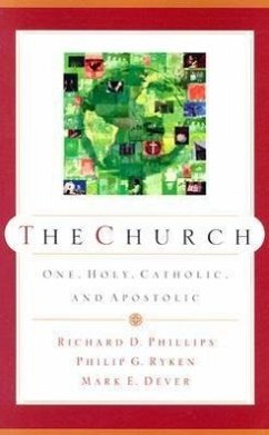 The Church: One, Holy, Catholic, and Apostolic - Phillips, Richard D.; Ryken, Philip Graham; Dever, Mark E.