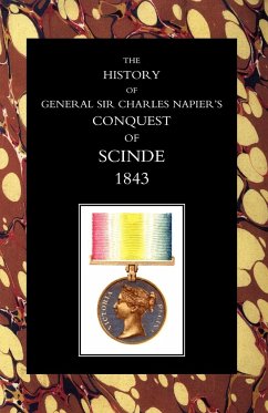 HISTORY OF GENERAL SIR CHARLES NAPIEROS CONQUEST OF SCINDE - Lieut. Gen. W. F. P. Napier