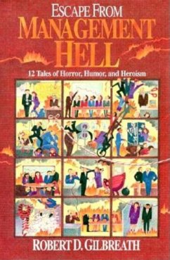 Escape from Management Hell: Twelve Tales of Horror, Humor, and Heroism - Gilbreath, Robert