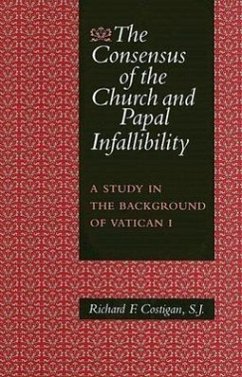 The Consensus of the Church and Papal Infallibility: A Study in the Background of Vatican I - Costigan, Richard F.