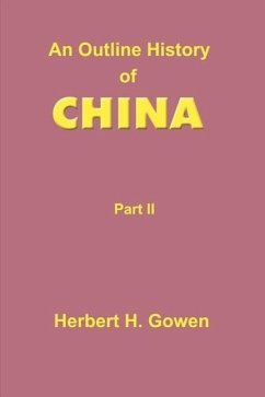 An Outline History of China: Part II: From the Manchu Conquest to the Recognition of the Republic A.D. 1913 - Gowen, Herbert Henry