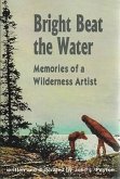 Bright Beat the Water: Memories of a Wilderness Artist