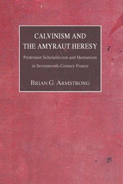 Calvinism and the Amyraut Heresy - Armstrong, Brian G