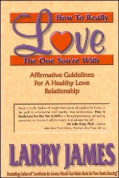 How to Really Love the One You're with: Affirmative Guidelines for a Healthy Love Relationship - James, Larry