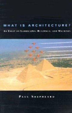 What Is Architecture?: An Essay on Landscapes, Buildings, and Machines - Shepheard, Paul