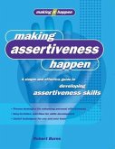 Making Assertiveness Happen: A Simple and Effective Guide to Developing Assertiveness Skills