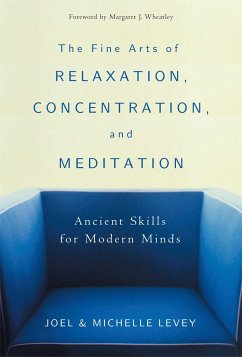 The Fine Arts of Relaxation, Concentration, and Meditation: Ancient Skills for Modern Minds - Levey, Joel; Levey, Michelle